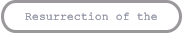 Resurrection of the